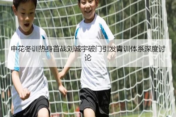 申花冬训热身首战刘诚宇破门引发青训体系深度讨论